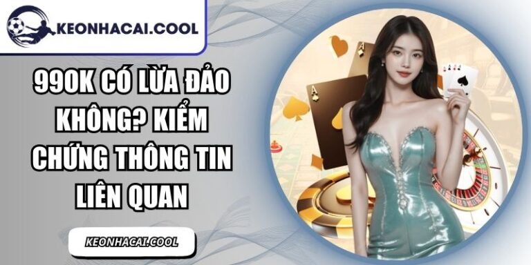 99OK Có Lừa Đảo Không? Kiểm Chứng Thông Tin Liên Quan 10 99OK