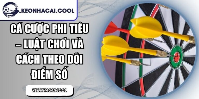 Cá Cược Phi Tiêu – Luật Chơi Và Cách Theo Dõi Điểm Số 2 Cá Cược Phi Tiêu