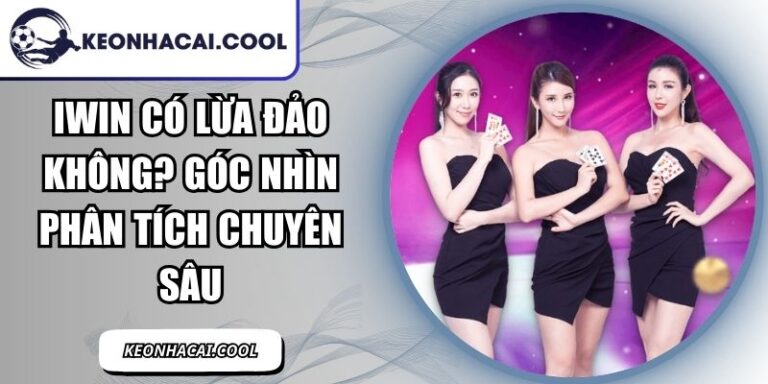 IWIN Có Lừa Đảo Không? Góc Nhìn Phân Tích Chuyên Sâu 1 IWIN
