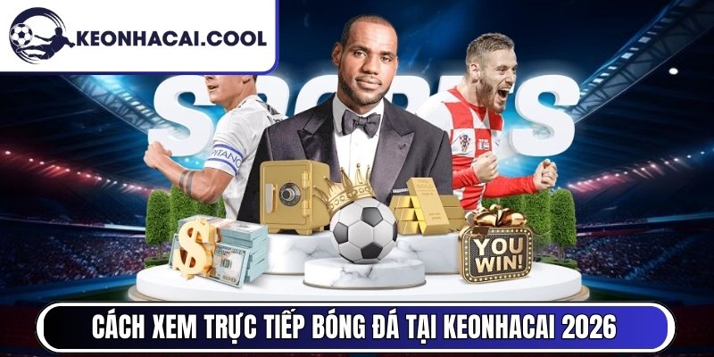 Keonhacai Cool - Kèo Nhà Cái | Tỷ Lệ Keo Nha Cai 5 Mới Nhất 12 Cách xem trực tiếp bóng đá tại Keonhacai cập nhật 2026