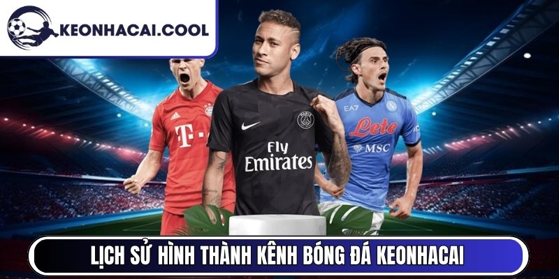 Keonhacai Cool - Kèo Nhà Cái | Tỷ Lệ Keo Nha Cai 5 Mới Nhất 7 Lịch sử hình thành kênh bóng đá Keonhacai