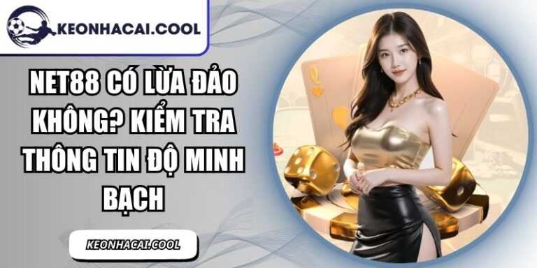 NET88 Có Lừa Đảo Không? Kiểm Tra Thông Tin Độ Minh Bạch 9 NET88