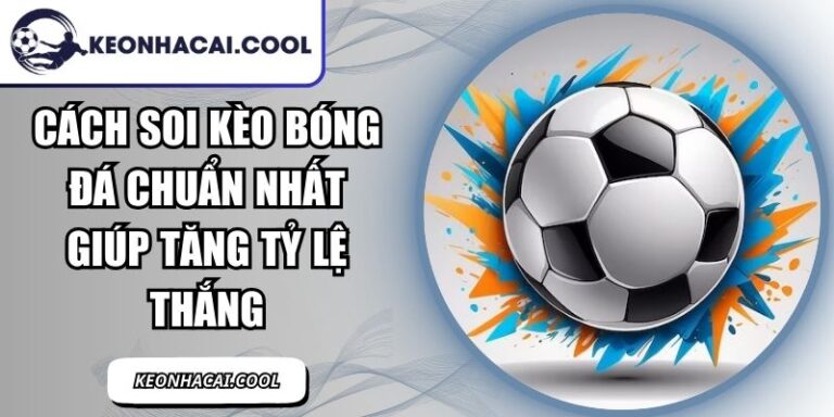 Cách Soi Kèo Bóng Đá Chuẩn Nhất Giúp Tăng Tỷ Lệ Thắng 1 Cách Soi Kèo Bóng Đá Chuẩn Nhất