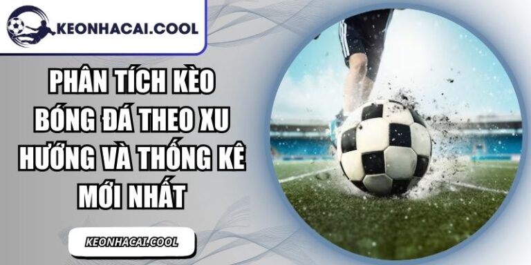 Phân Tích Kèo Bóng Đá Theo Xu Hướng Và Thống Kê Mới Nhất 5 Phân Tích Kèo Bóng Đá