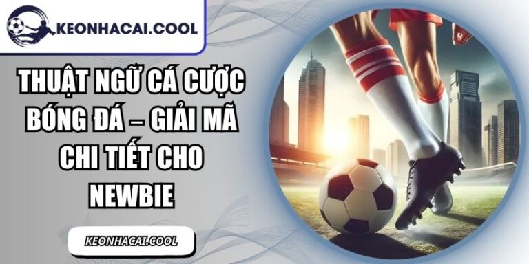 Thuật Ngữ Cá Cược Bóng Đá – Giải Mã Chi Tiết Cho Newbie 3 Thuật Ngữ Cá Cược Bóng Đá