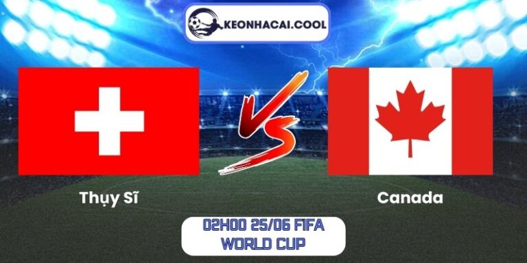 Soi Kèo Thụy Sĩ Vs Canada (02h00 25/06, FIFA World Cup) 9 Thụy Sĩ vs Canada